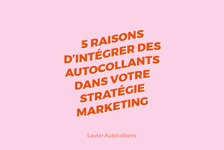 5 raisons d'intégrer des autocollants dans votre stratégie marketing